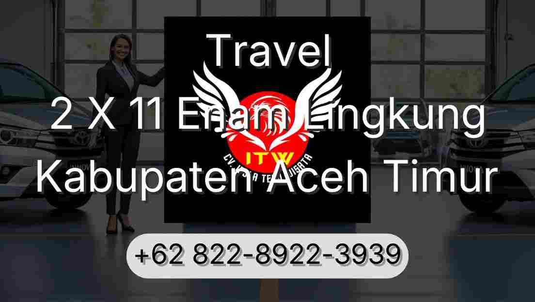 Travel 2 X 11 Enam Lingkung Kabupaten Aceh Timur