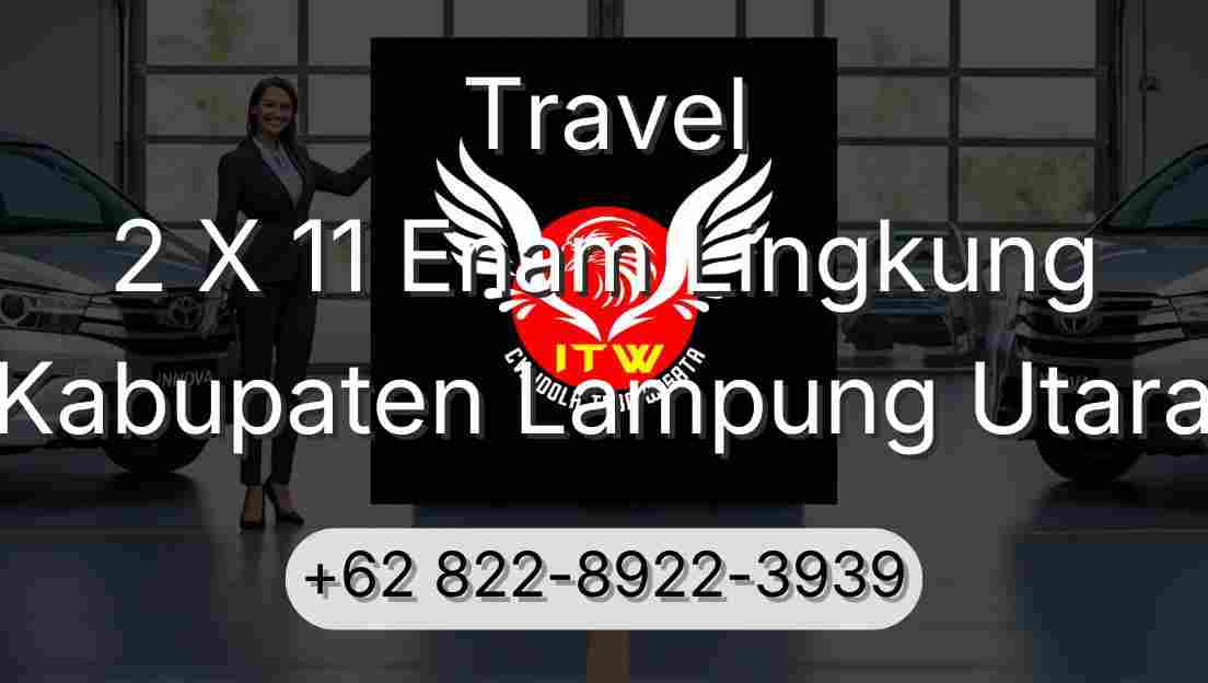 Travel 2 X 11 Enam Lingkung Kabupaten Lampung Utara