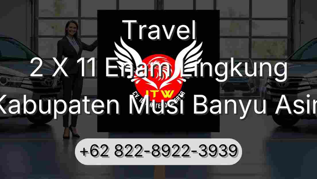 Travel 2 X 11 Enam Lingkung Kabupaten Musi Banyu Asin