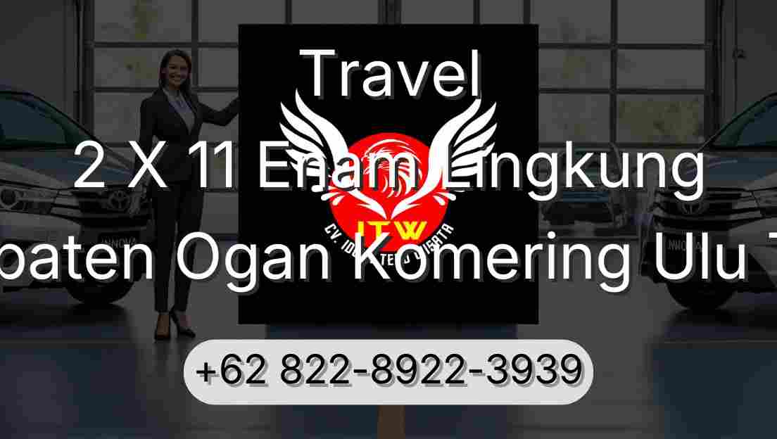 Travel 2 X 11 Enam Lingkung Kabupaten Ogan Komering Ulu Timur