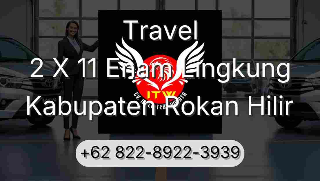 Travel 2 X 11 Enam Lingkung Kabupaten Rokan Hilir