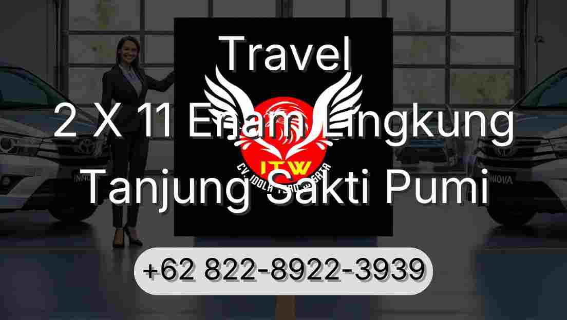 Travel 2 X 11 Enam Lingkung Tanjung Sakti Pumi