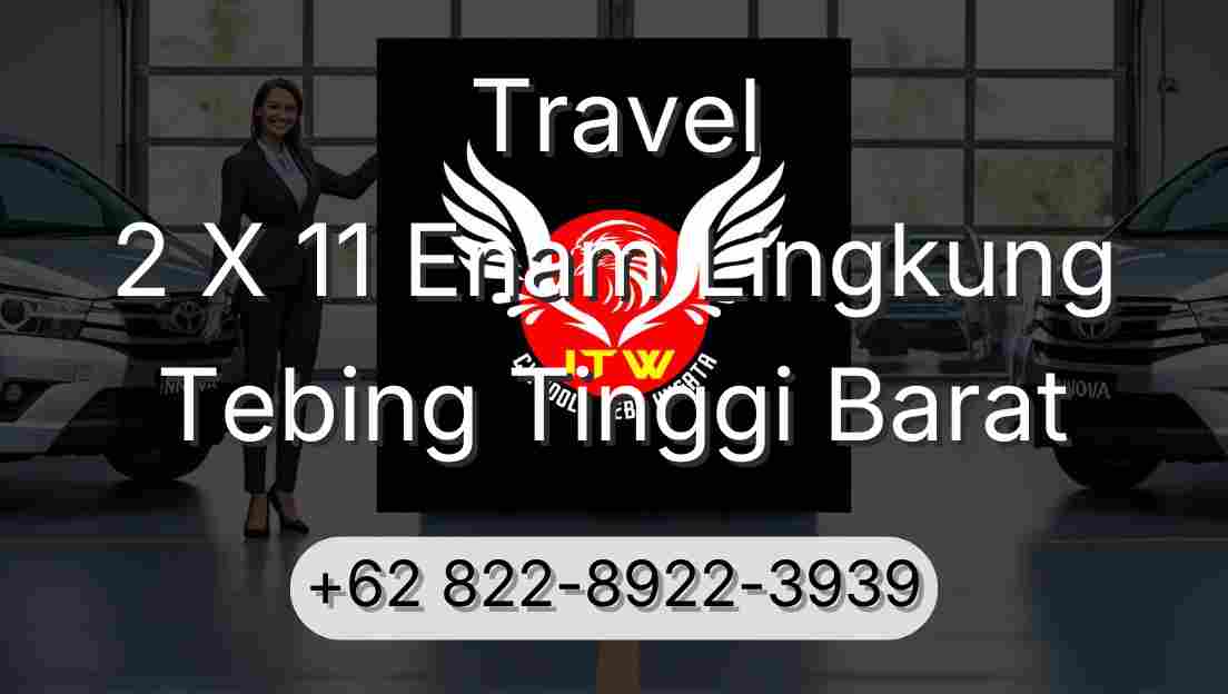 Travel 2 X 11 Enam Lingkung Tebing Tinggi Barat
