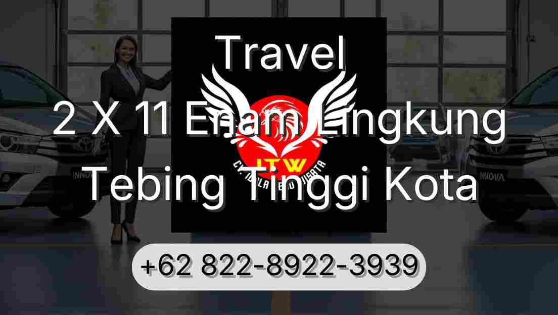 Travel 2 X 11 Enam Lingkung Tebing Tinggi Kota