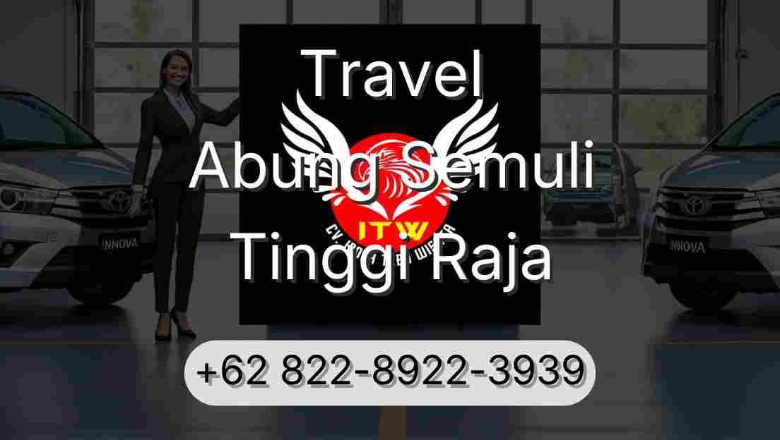 Travel Abung Semuli Tinggi Raja