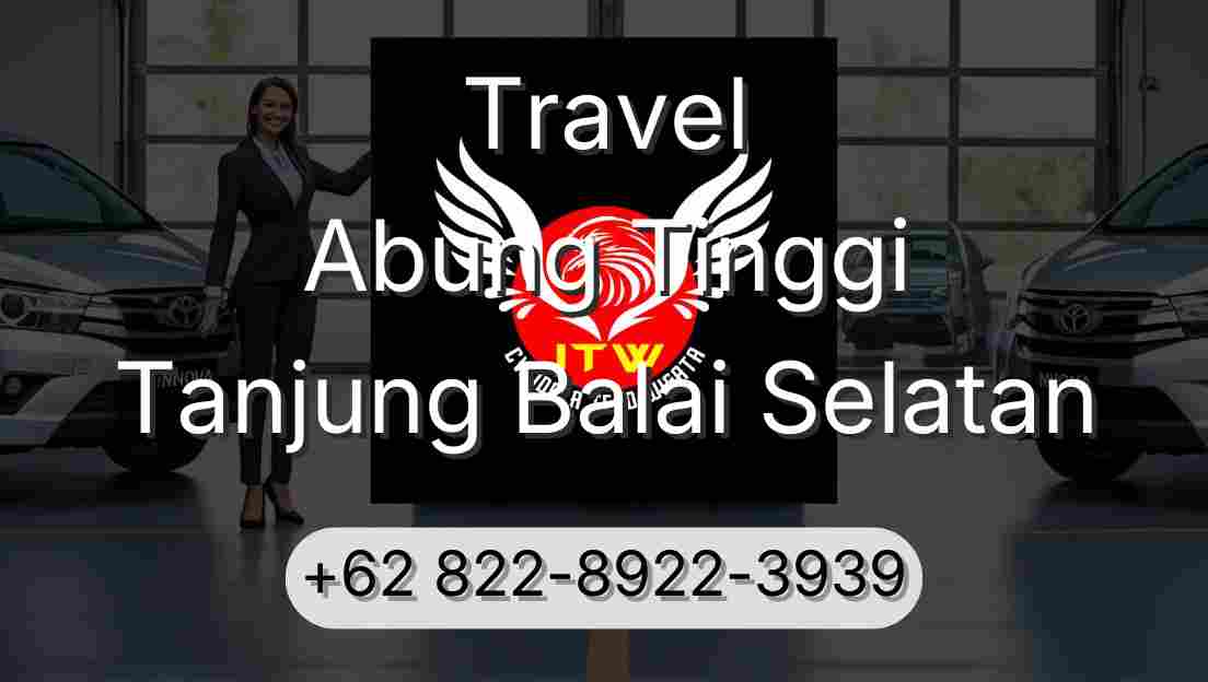 Travel Abung Tinggi Tanjung Balai Selatan