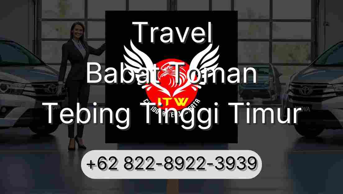 Travel Babat Toman Tebing Tinggi Timur