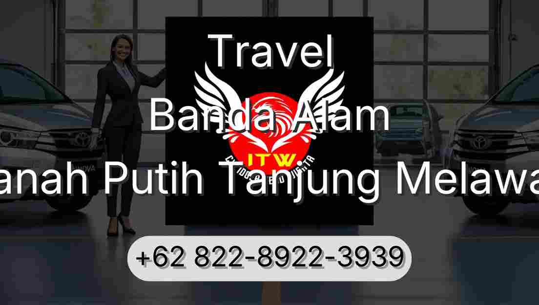Travel Banda Alam Tanah Putih Tanjung Melawan