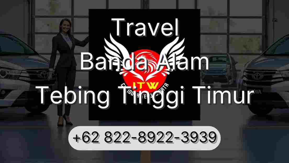 Travel Banda Alam Tebing Tinggi Timur