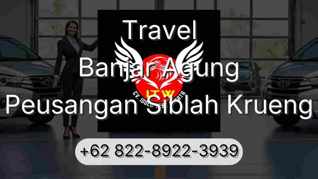 Travel Banjar Agung Peusangan Siblah Krueng