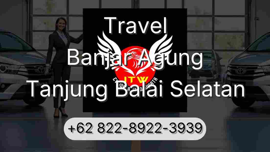 Travel Banjar Agung Tanjung Balai Selatan