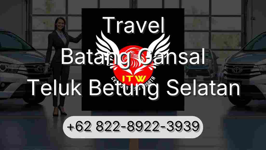 Travel Batang Gansal Teluk Betung Selatan