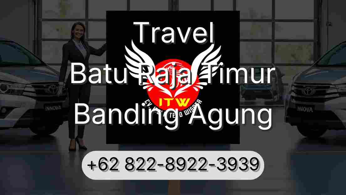 Travel Batu Raja Timur Banding Agung