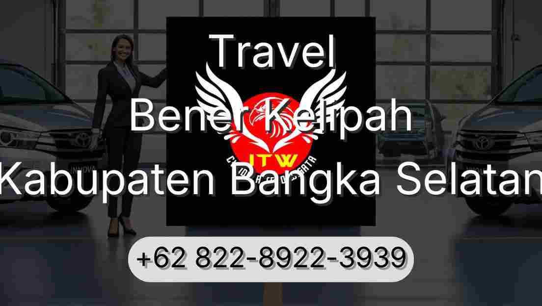Travel Bener Kelipah Kabupaten Bangka Selatan