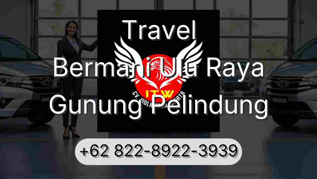 Travel Bermani Ulu Raya Gunung Pelindung
