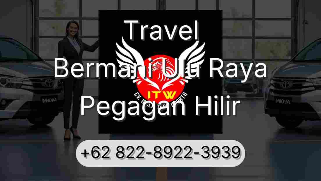 Travel Bermani Ulu Raya Pegagan Hilir
