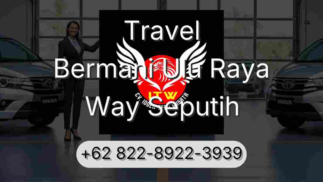Travel Bermani Ulu Raya Way Seputih