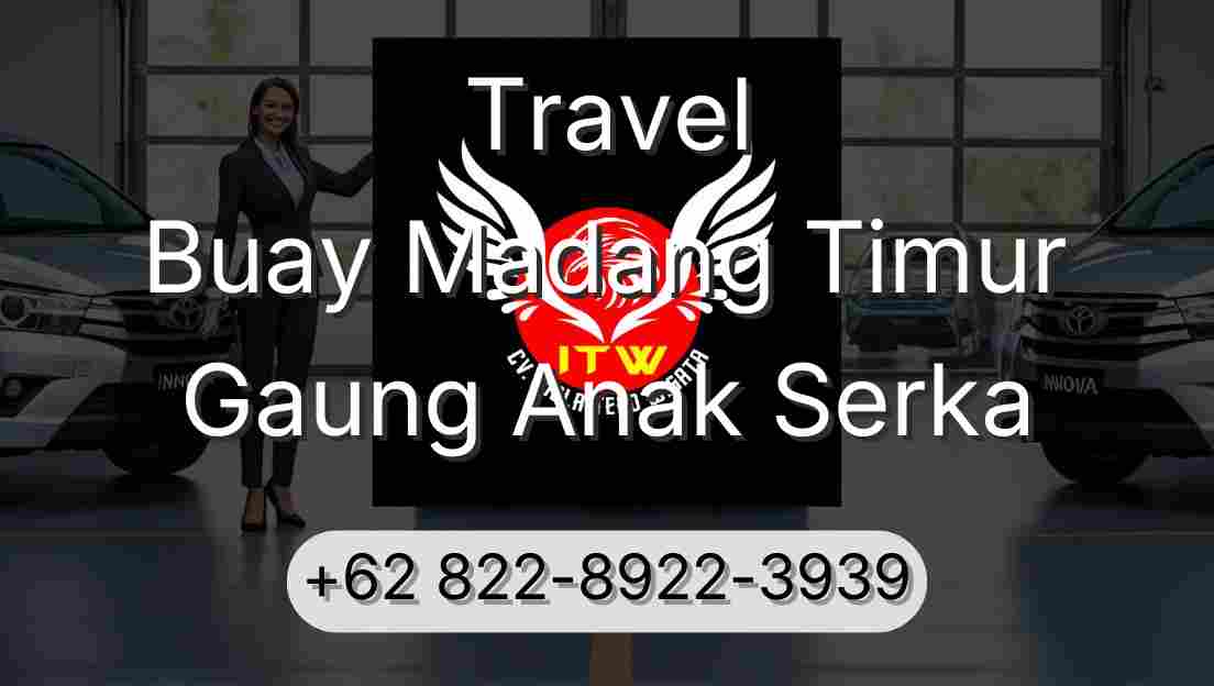 Travel Buay Madang Timur Gaung Anak Serka