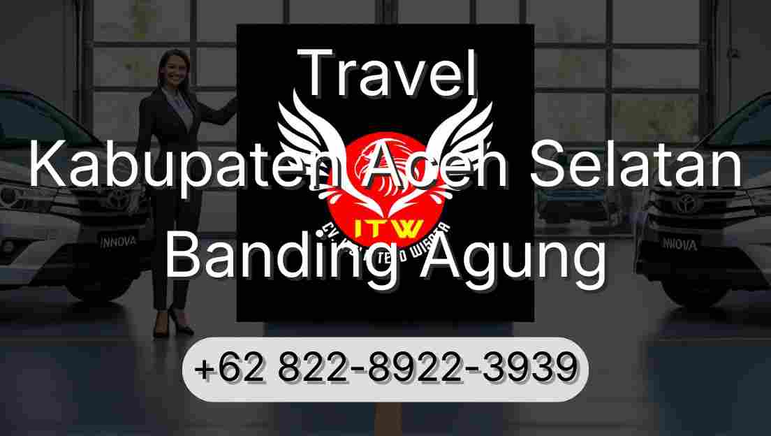 Travel Kabupaten Aceh Selatan Banding Agung
