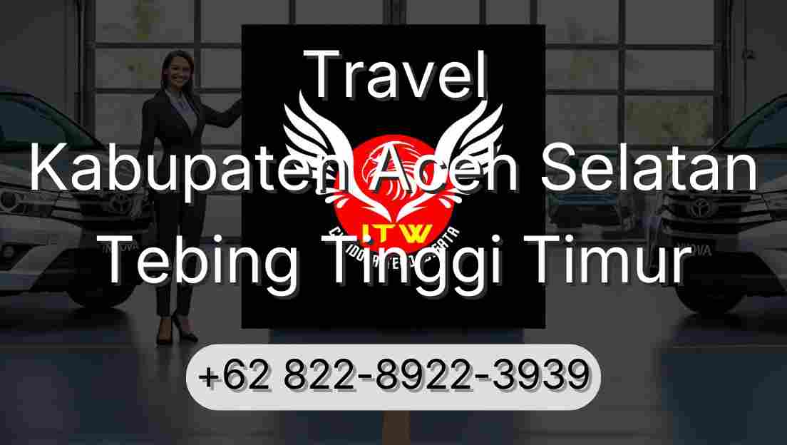Travel Kabupaten Aceh Selatan Tebing Tinggi Timur