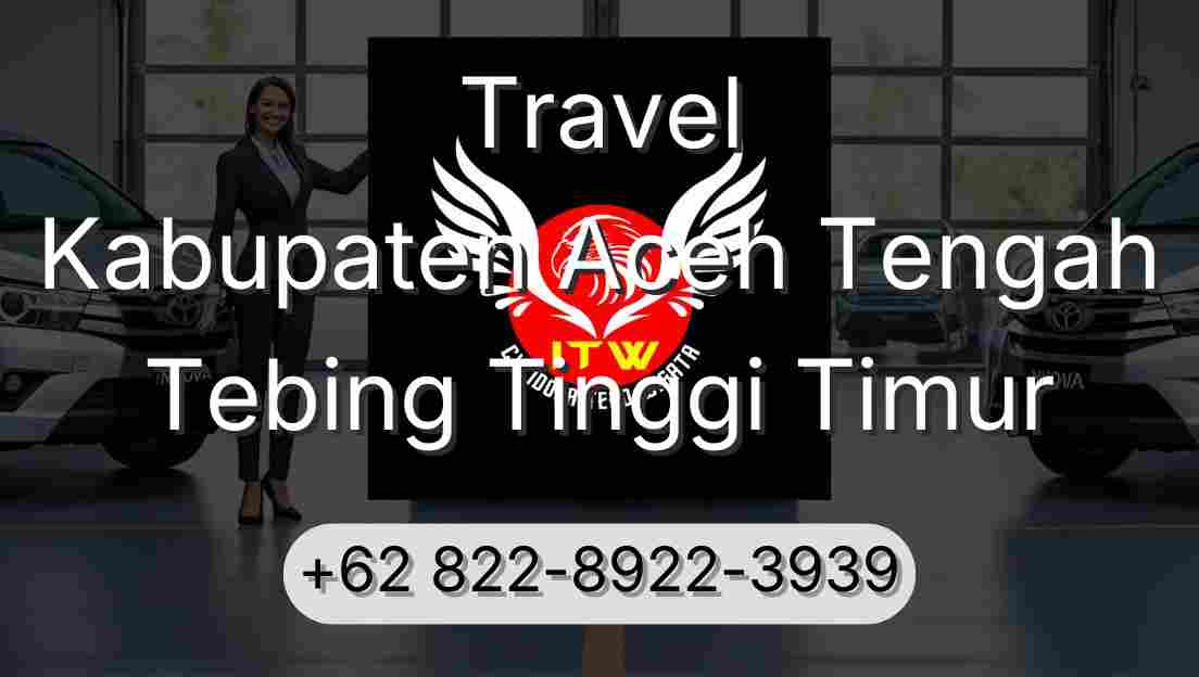 Travel Kabupaten Aceh Tengah Tebing Tinggi Timur