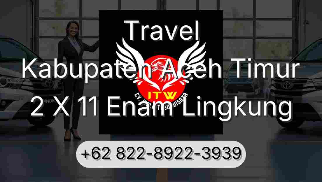 Travel Kabupaten Aceh Timur 2 X 11 Enam Lingkung