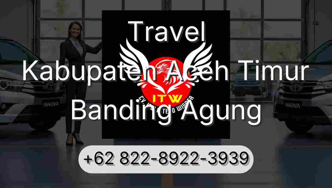 Travel Kabupaten Aceh Timur Banding Agung