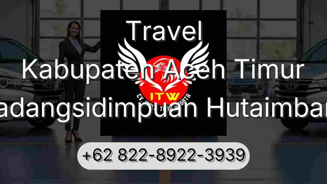 Travel Kabupaten Aceh Timur Padangsidimpuan Hutaimbaru