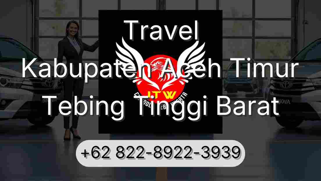 Travel Kabupaten Aceh Timur Tebing Tinggi Barat