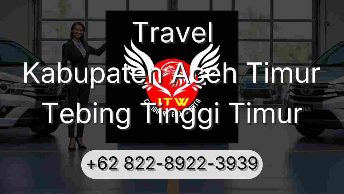 Travel Kabupaten Aceh Timur Tebing Tinggi Timur