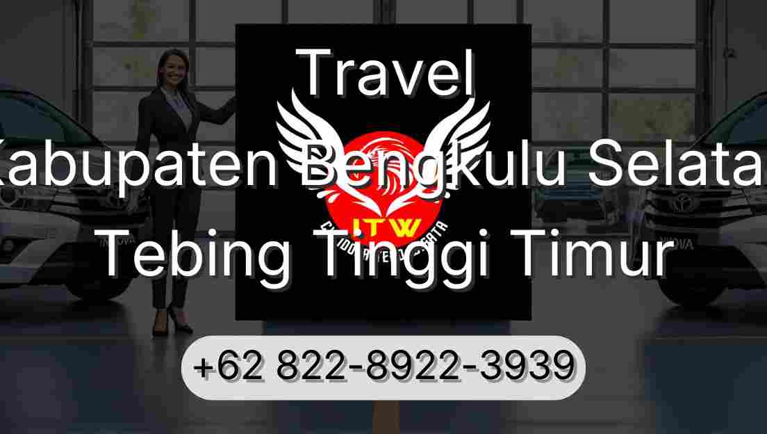 Travel Kabupaten Bengkulu Selatan Tebing Tinggi Timur