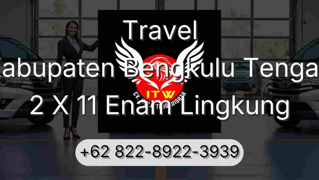 Travel Kabupaten Bengkulu Tengah 2 X 11 Enam Lingkung