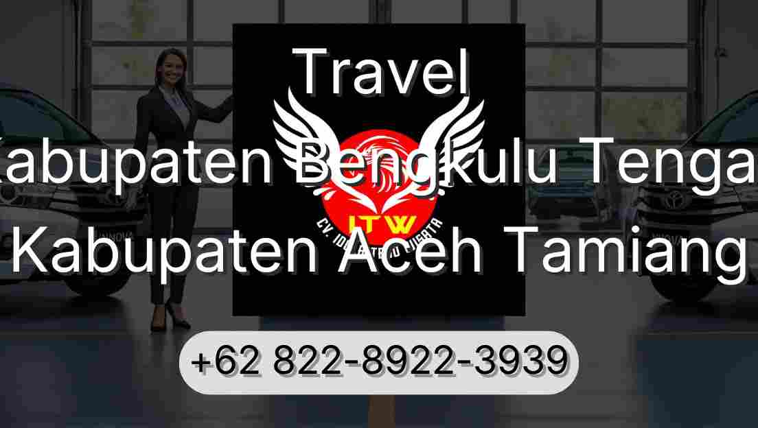 Travel Kabupaten Bengkulu Tengah Kabupaten Aceh Tamiang