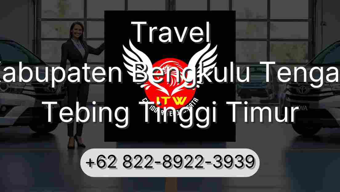 Travel Kabupaten Bengkulu Tengah Tebing Tinggi Timur