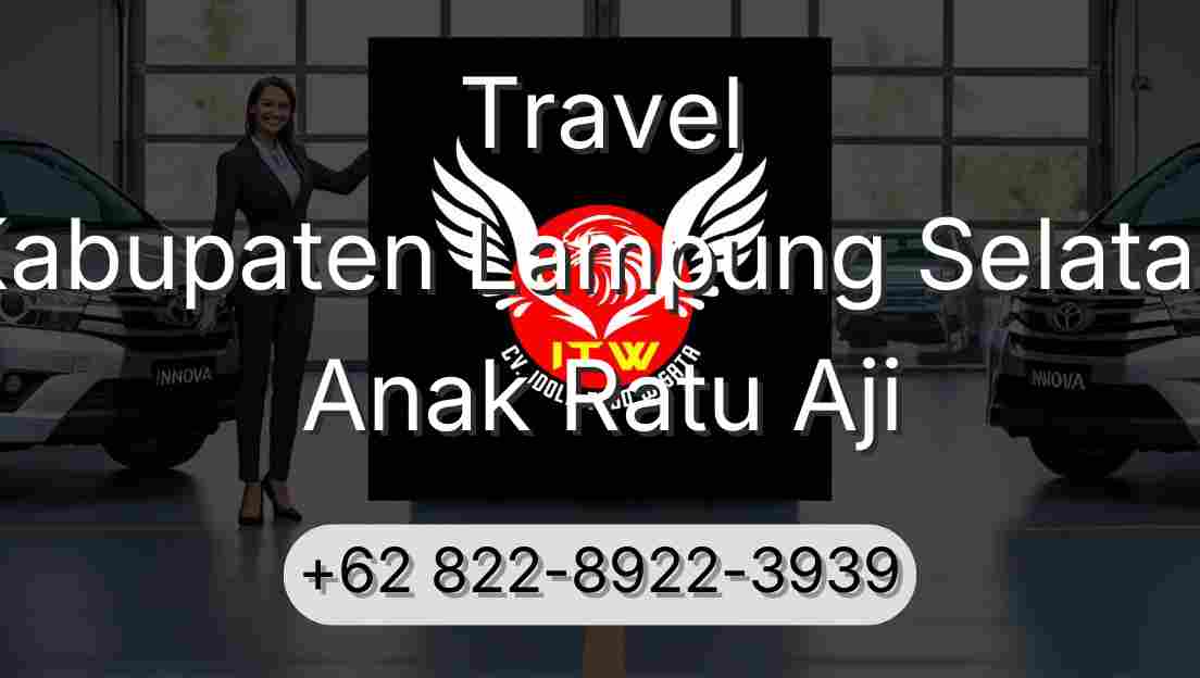 Travel Kabupaten Lampung Selatan Anak Ratu Aji