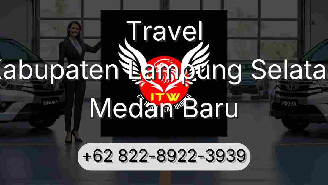Travel Kabupaten Lampung Selatan Medan Baru