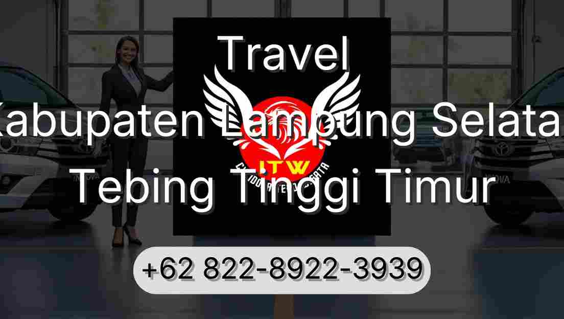 Travel Kabupaten Lampung Selatan Tebing Tinggi Timur