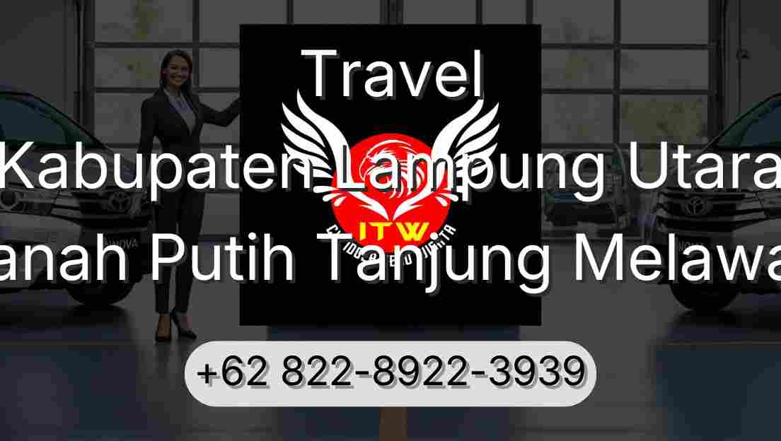 Travel Kabupaten Lampung Utara Tanah Putih Tanjung Melawan