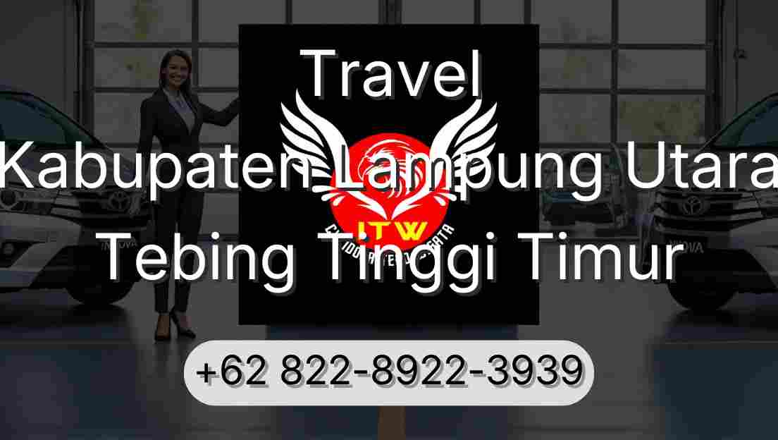 Travel Kabupaten Lampung Utara Tebing Tinggi Timur
