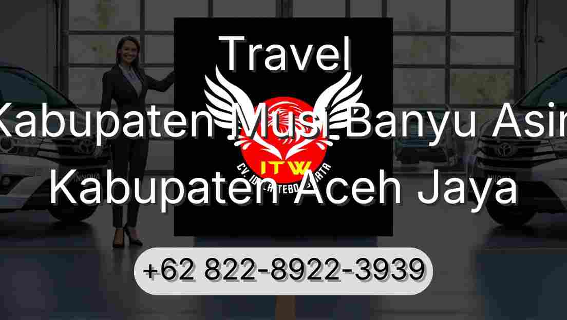 Travel Kabupaten Musi Banyu Asin Kabupaten Aceh Jaya