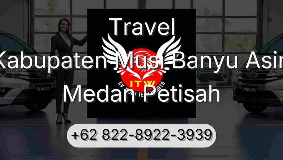 Travel Kabupaten Musi Banyu Asin Medan Petisah