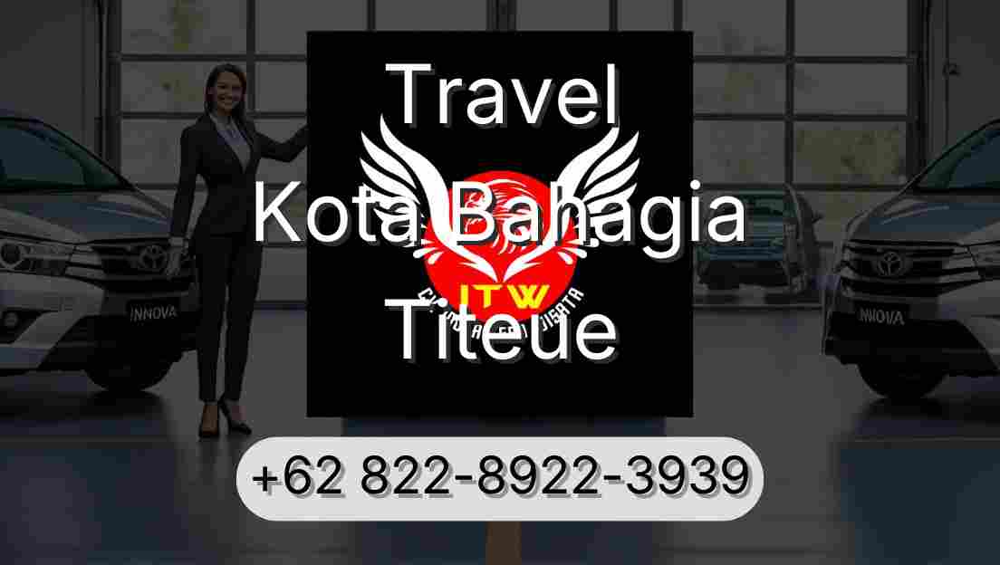 Travel Kota Bahagia Titeue