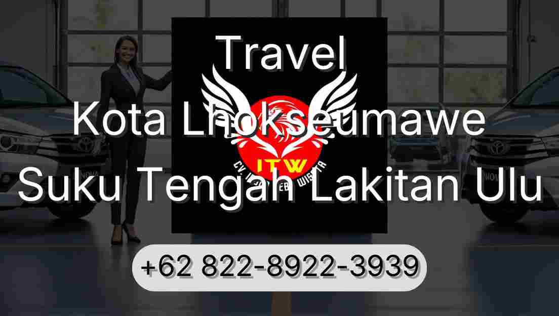 Travel Kota Lhokseumawe Suku Tengah Lakitan Ulu