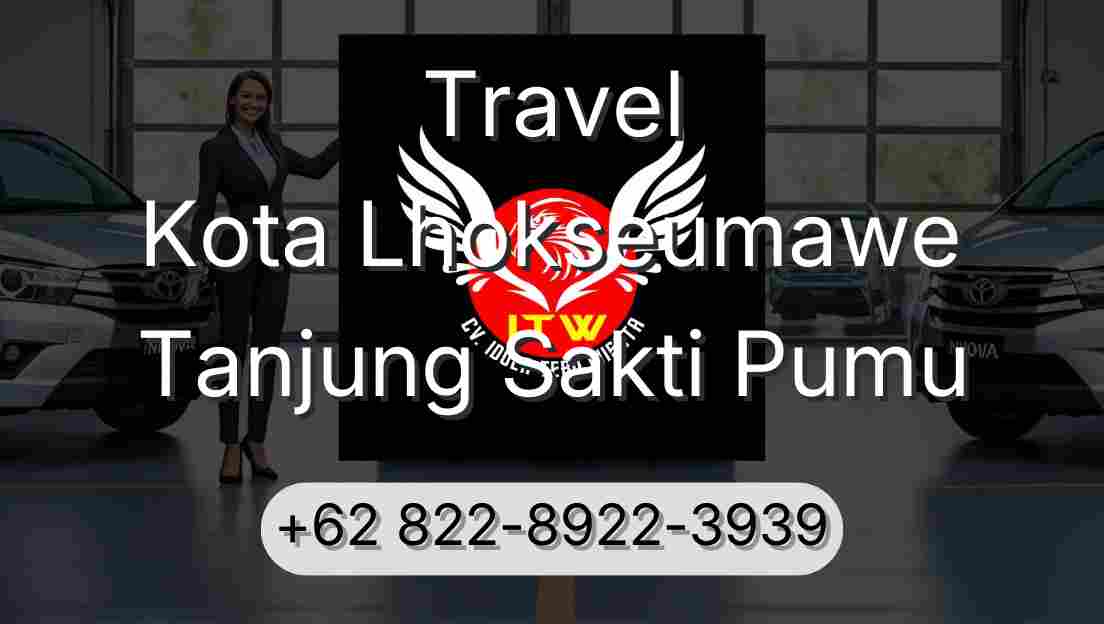 Travel Kota Lhokseumawe Tanjung Sakti Pumu