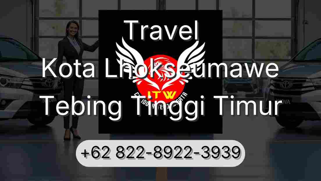 Travel Kota Lhokseumawe Tebing Tinggi Timur
