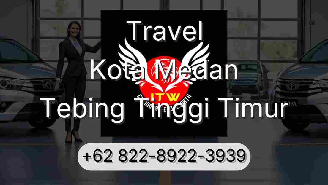 Travel Kota Medan Tebing Tinggi Timur