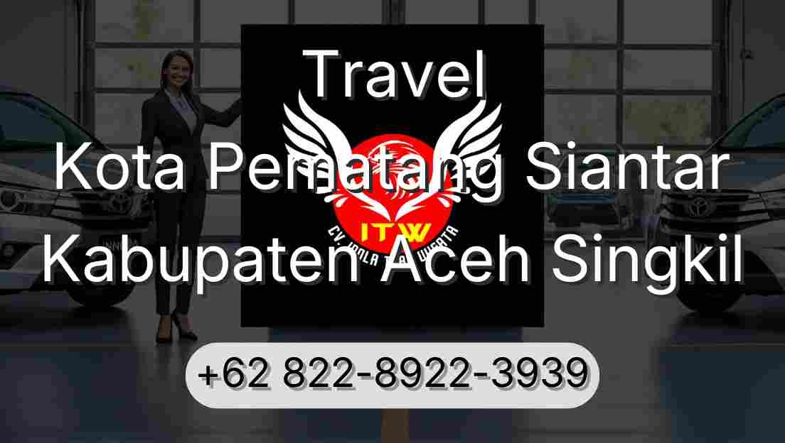 Travel Kota Pematang Siantar Kabupaten Aceh Singkil