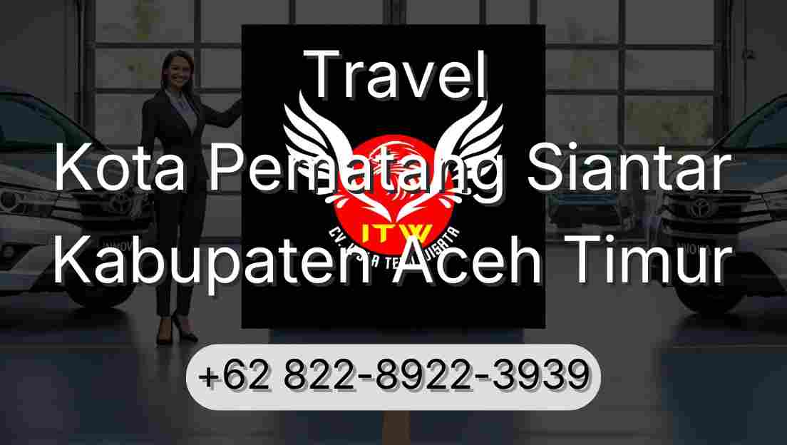 Travel Kota Pematang Siantar Kabupaten Aceh Timur