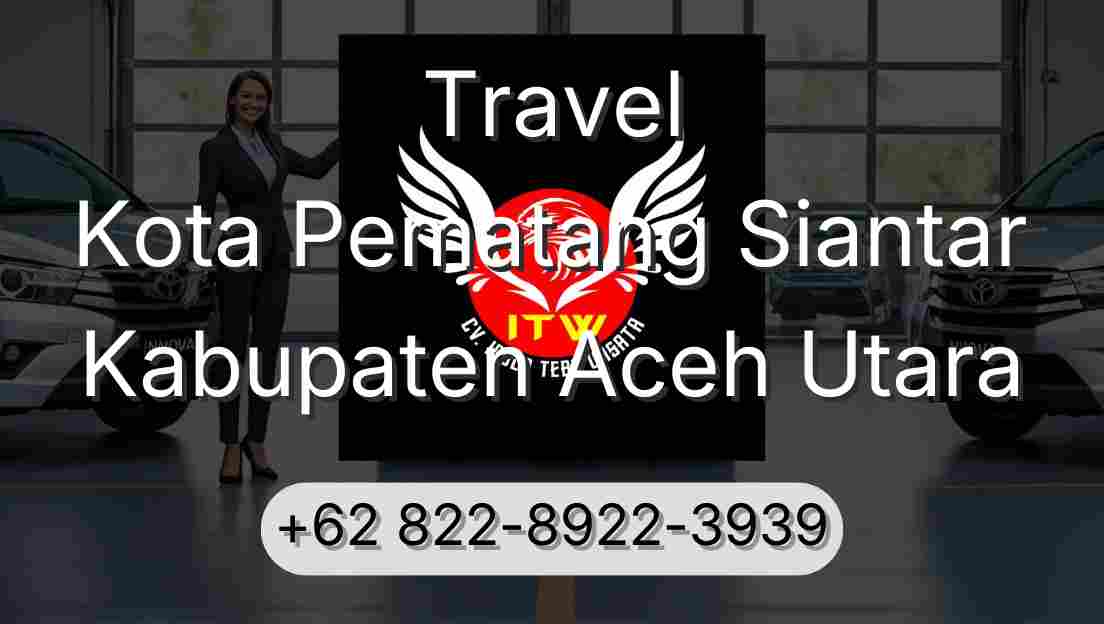 Travel Kota Pematang Siantar Kabupaten Aceh Utara