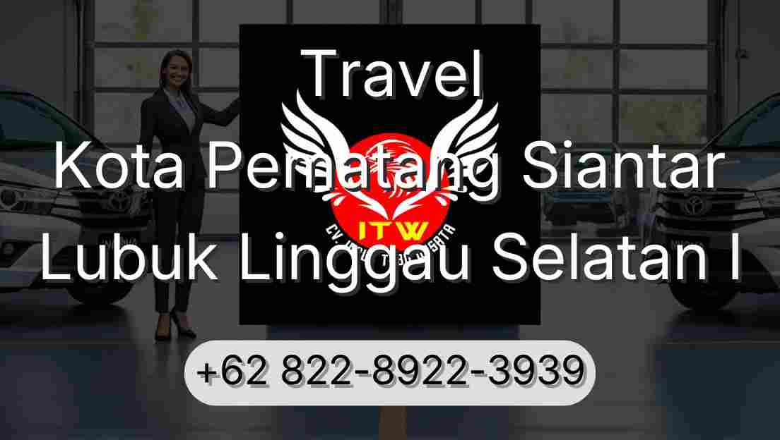 Travel Kota Pematang Siantar Lubuk Linggau Selatan I